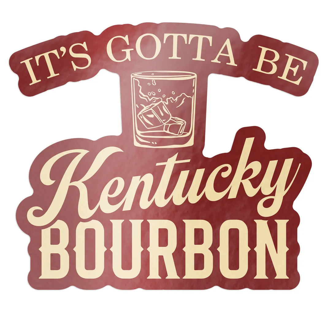 It's Gotta Be Kentucky Bourbon Sticker