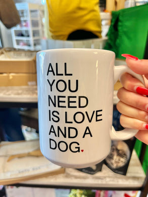 All You Need Is Love And A Dog Coffee Mug 15oz