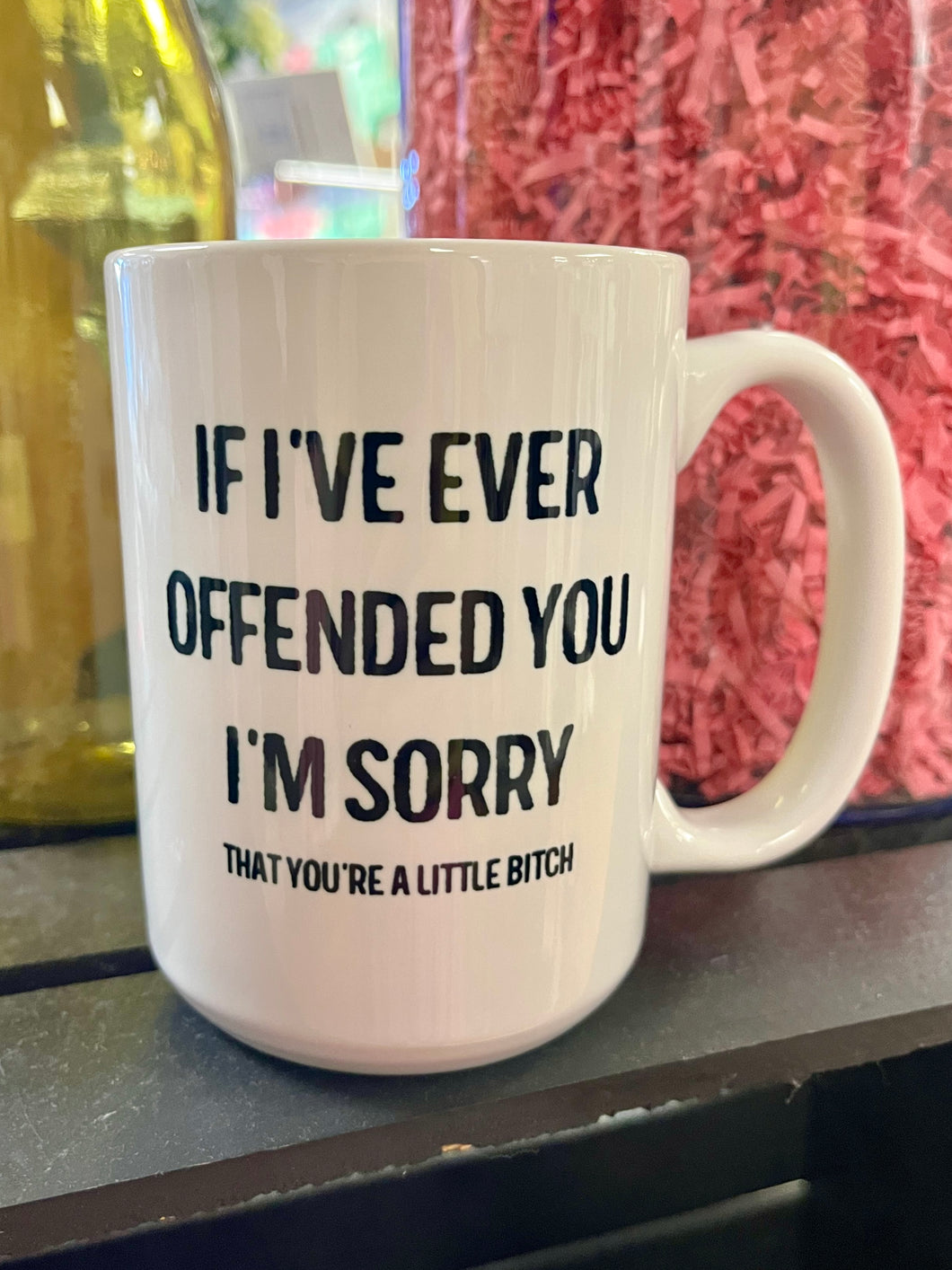 If I've Ever Offended You I'm Sorry Little Bitch Coffee Mug- 15oz